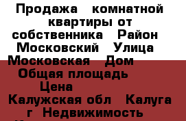 Продажа 3-комнатной квартиры от собственника › Район ­ Московский › Улица ­ Московская › Дом ­ 228 › Общая площадь ­ 60 › Цена ­ 2 950 000 - Калужская обл., Калуга г. Недвижимость » Квартиры продажа   . Калужская обл.,Калуга г.